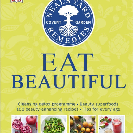 Neal's Yard Remedies Eat Beautiful: Cleansing detox programme * Beauty superfoods* 100 Beauty-enhancing recipes* Tips for every age