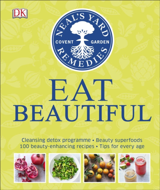 Neal's Yard Remedies Eat Beautiful: Cleansing detox programme * Beauty superfoods* 100 Beauty-enhancing recipes* Tips for every age