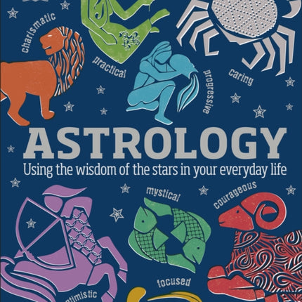 Astrology: Using the Wisdom of the Stars in Your Everyday Life