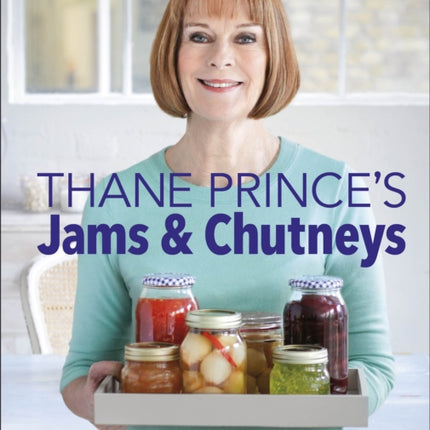 Thane Prince's Jams & Chutneys: Over 150 Recipes for Preserving the Harvest