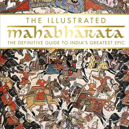 The Illustrated Mahabharata: The Definitive Guide to India’s Greatest Epic