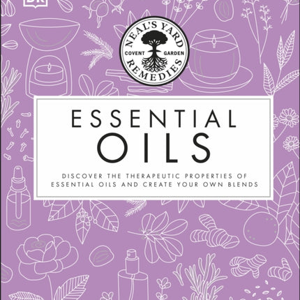 Neal's Yard Remedies Essential Oils: Restore * Rebalance * Revitalize * Feel the Benefits * Enhance Natural Beauty * Create Blends