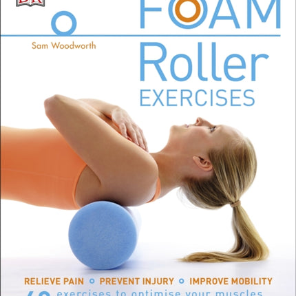 Foam Roller Exercises: Relieve Pain, Prevent Injury, Improve Mobility