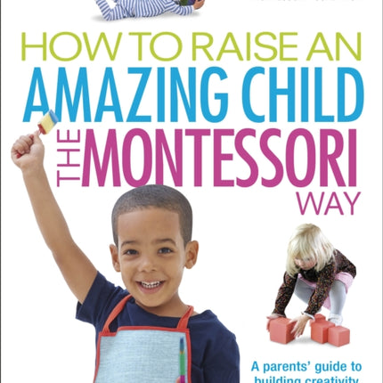 How To Raise An Amazing Child the Montessori Way, 2nd Edition: A Parents' Guide to Building Creativity, Confidence, and Independence