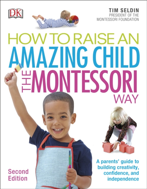 How To Raise An Amazing Child the Montessori Way, 2nd Edition: A Parents' Guide to Building Creativity, Confidence, and Independence