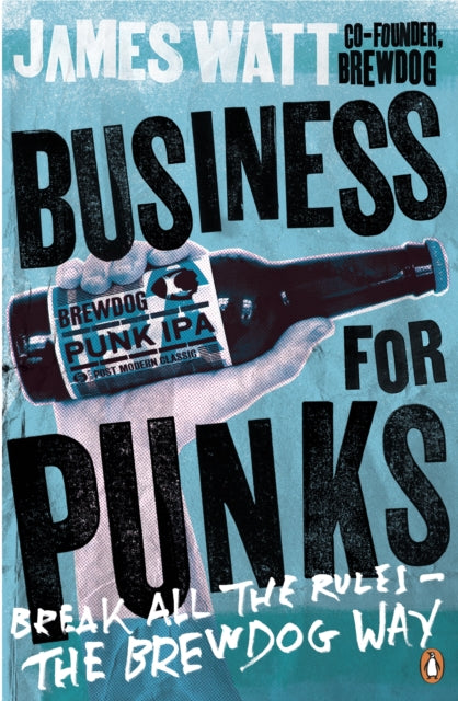 Business for Punks: Break All the Rules – the BrewDog Way