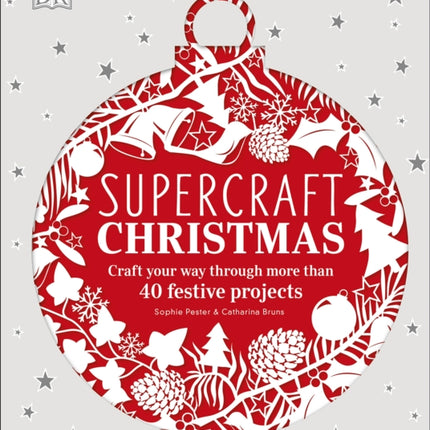 Supercraft Christmas: Craft your way through more than 40 festive projects