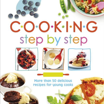 Cooking Step By Step: More than 50 Delicious Recipes for Young Cooks