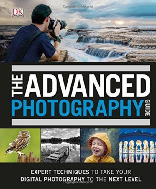 The Advanced Photography Guide: The Ultimate Step-by-Step Manual for Getting the Most from Your Digital Camera