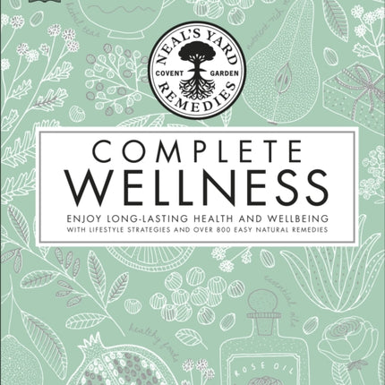 Neal's Yard Remedies Complete Wellness: Enjoy Long-lasting Health and Wellbeing with over 800 Natural Remedies