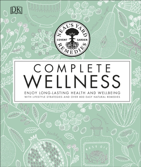 Neal's Yard Remedies Complete Wellness: Enjoy Long-lasting Health and Wellbeing with over 800 Natural Remedies