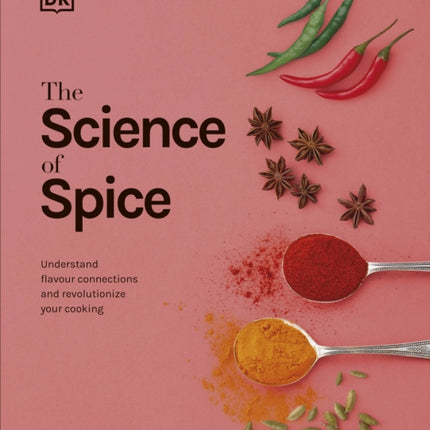 The Science of Spice: Understand Flavour Connections and Revolutionize your Cooking