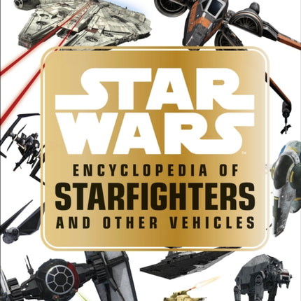 Star Wars™ Encyclopedia of Starfighters and Other Vehicles