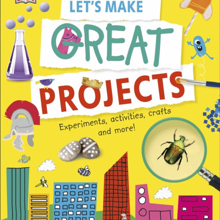 Let's Make Great Projects: Experiments to Try, Crafts to Create, and Lots to Learn!