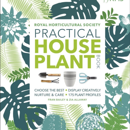 RHS Practical House Plant Book: Choose The Best, Display Creatively, Nurture and Care, 175 Plant Profiles