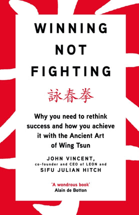 Winning Not Fighting: Why you need to rethink success and how you achieve it with the Ancient Art of Wing Tsun