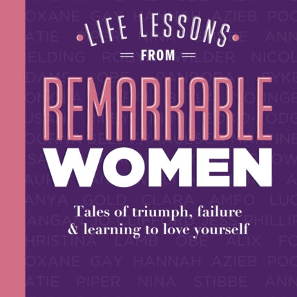 Life Lessons from Remarkable Women: Tales of Triumph, Failure and Learning to Love Yourself