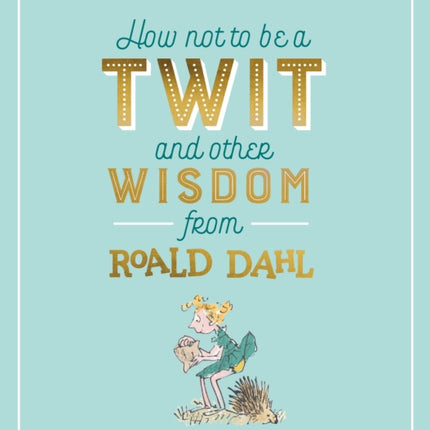 How Not To Be A Twit and Other Wisdom from Roald Dahl