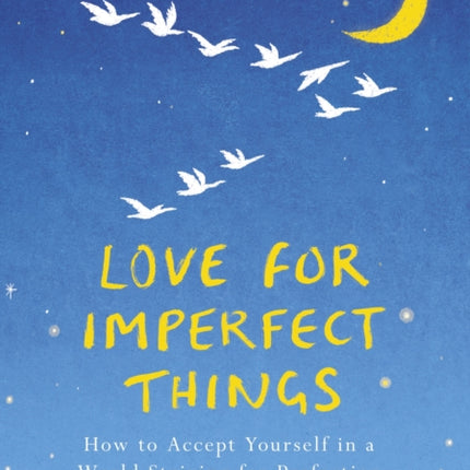 Love for Imperfect Things: How to Accept Yourself in a World Striving for Perfection