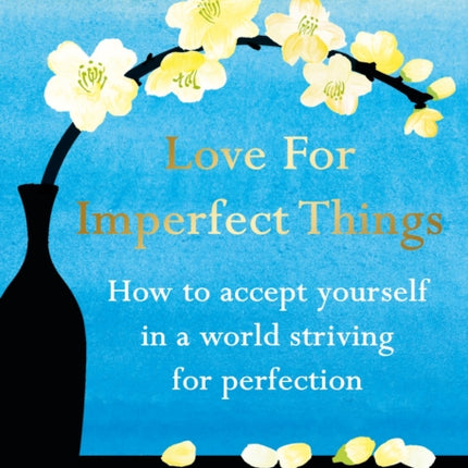 Love for Imperfect Things: How to Accept Yourself in a World Striving for Perfection