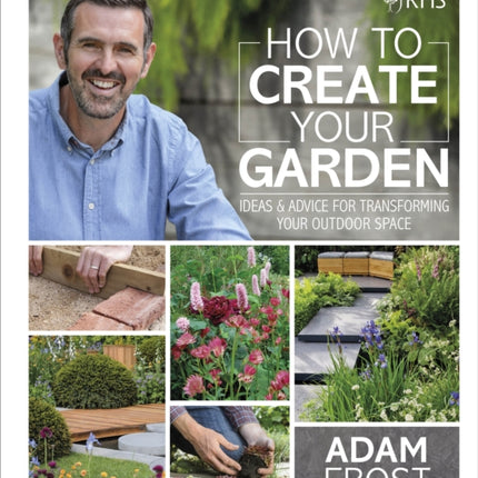 RHS How to Create your Garden: Ideas and Advice for Transforming your Outdoor Space