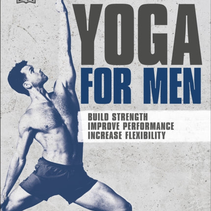 Yoga For Men: Build Strength, Improve Performance, Increase Flexibility