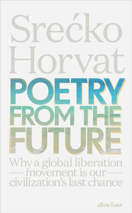 Poetry from the Future Why a Global Liberation Movement Is Our Civilisations Last Chance