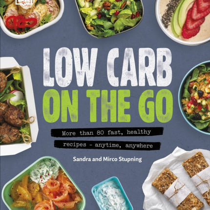 Low Carb On The Go: More Than 80 Fast, Healthy Recipes - Anytime, Anywhere