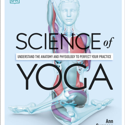 Science of Yoga: Understand the Anatomy and Physiology to Perfect your Practice