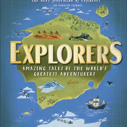 Explorers: Amazing Tales of the World's Greatest Adventurers