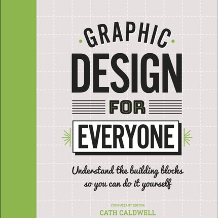 Graphic Design For Everyone: Understand the Building Blocks so You can Do It Yourself