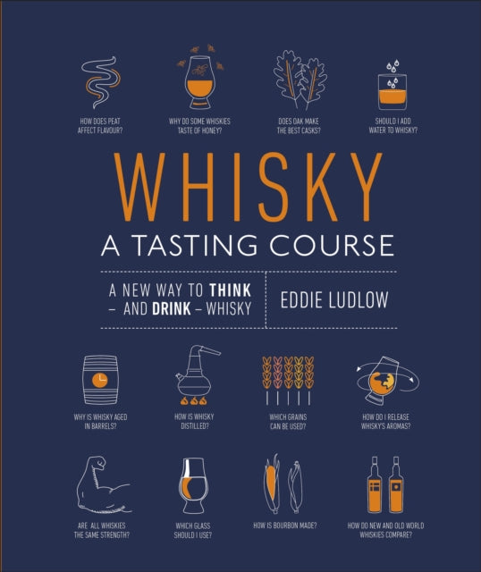 Whisky A Tasting Course: A New Way to Think – and Drink – Whisky