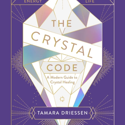 The Crystal Code: Balance Your Energy, Transform Your Life