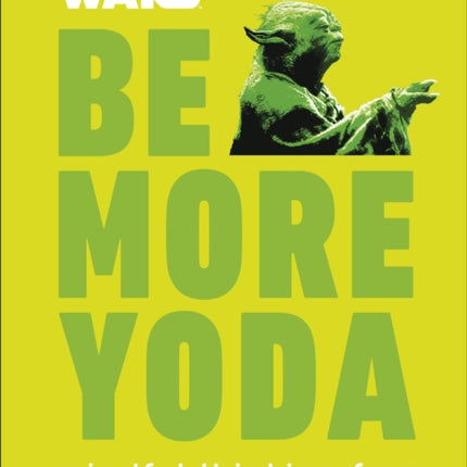 Star Wars Be More Yoda: Mindful Thinking from a Galaxy Far Far Away