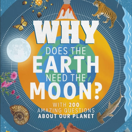 Why Does the Earth Need the Moon?: With 200 Amazing Questions About Our Planet