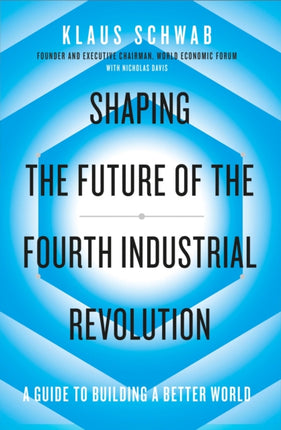 Shaping the Future of the Fourth Industrial Revolution: A guide to building a better world