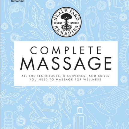 Neal's Yard Remedies Complete Massage: All the Techniques, Disciplines, and Skills you need to Massage for Wellness