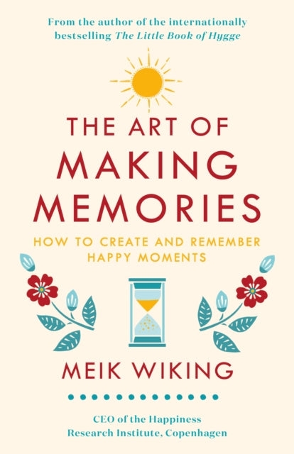 The Art of Making Memories: How to Create and Remember Happy Moments