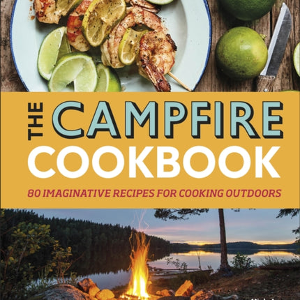 The Campfire Cookbook: 80 Imaginative Recipes for Cooking Outdoors