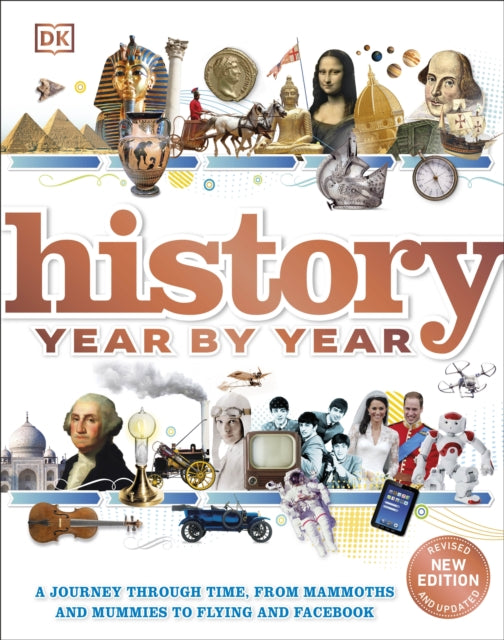 History Year by Year: A journey through time, from mammoths and mummies to flying and facebook