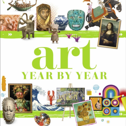 Art Year by Year: A Visual History, from Cave Paintings to Street Art