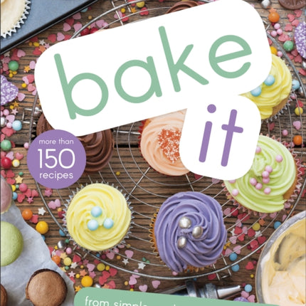 Bake It: More Than 150 Recipes for Kids from Simple Cookies to Creative Cakes!