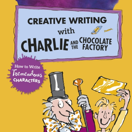 Roald Dahl's Creative Writing with Charlie and the Chocolate Factory: How to Write Tremendous Characters