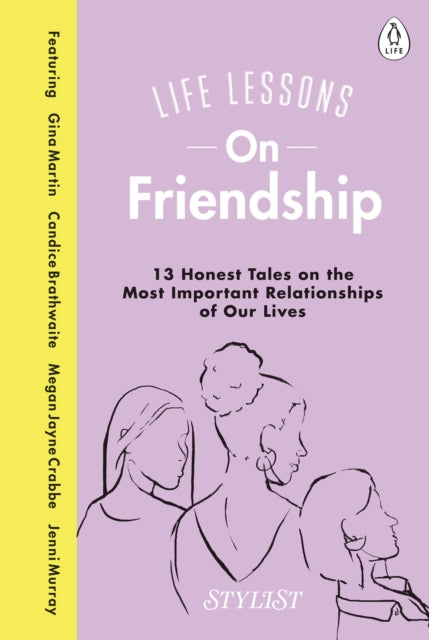 Life Lessons On Friendship: 13 Honest Tales of the Most Important Relationships of Our Lives