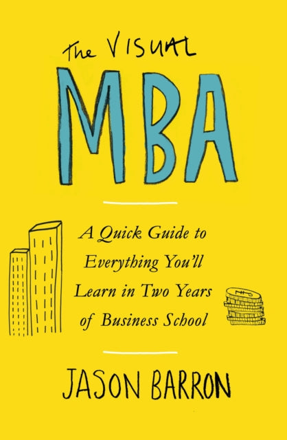 The Visual MBA: A Quick Guide to Everything You’ll Learn in Two Years of Business School