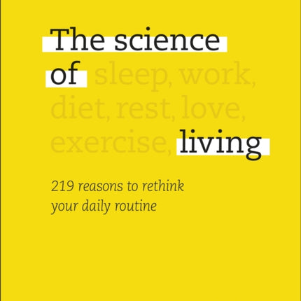 The Science of Living: 219 reasons to rethink your daily routine