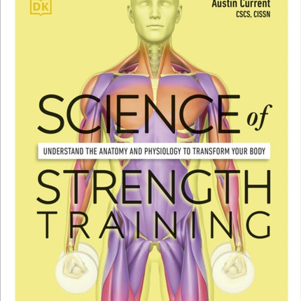 Science of Strength Training: Understand the Anatomy and Physiology to Transform Your Body