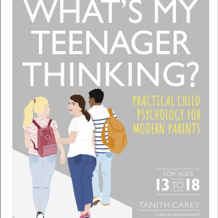 What's My Teenager Thinking?: Practical child psychology for modern parents