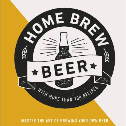 Home Brew Beer: Master the Art of Brewing Your Own Beer