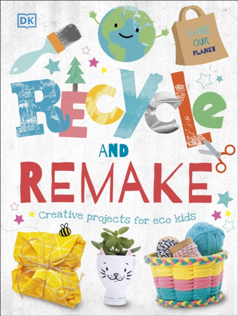 Recycle and Remake: Creative Projects for Eco Kids